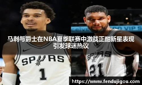 马刺与爵士在NBA夏季联赛中激战正酣新星表现引发球迷热议